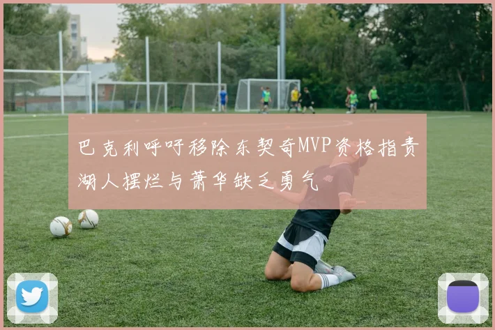 巴克利呼吁移除东契奇MVP资格指责湖人摆烂与萧华缺乏勇气