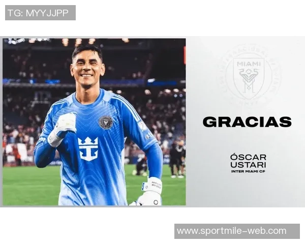 迈阿密国际宣布与阿根廷门将乌斯塔里正式解除合同关系